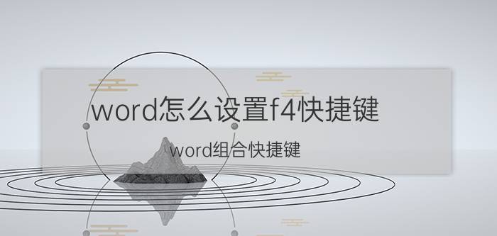 word怎么设置f4快捷键 word组合快捷键？